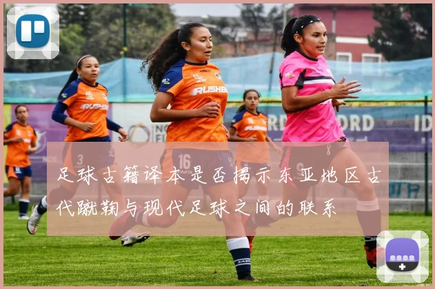 足球古籍译本是否揭示东亚地区古代蹴鞠与现代足球之间的联系